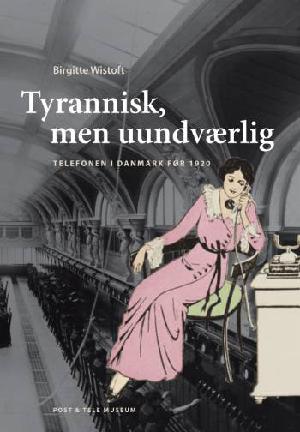 Tyrannisk, men uundværlig : telefonen i Danmark før 1920