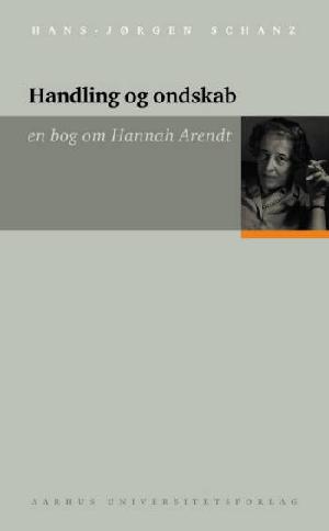Handling og ondskab : en bog om Hannah Arendt