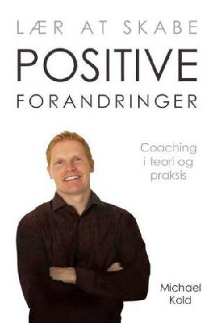 Lær at skabe positive forandringer : coaching i teori og praksis