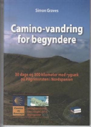 Camino-vandring for begyndere : 30 dage og 800 kilometer med rygsæk på pilgrimsruten i Nordspanien : en letvægtsguide