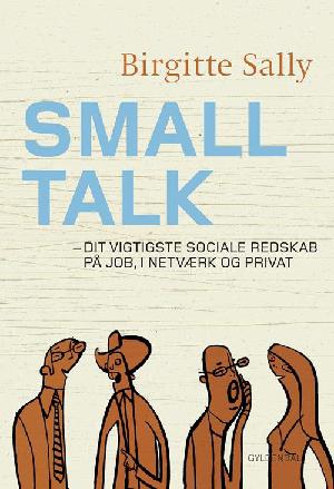 Smalltalk : dit vigtigste sociale redskab på job, i netværk og privat