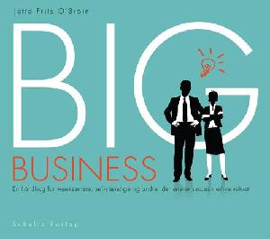 Big business : en håndbog for iværksættere, selvstændige og andre, der ønsker succes i erhvervslivet