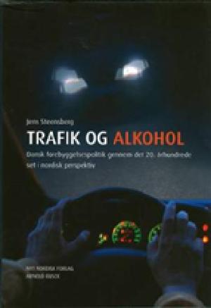 Trafik og alkohol : dansk forebyggelsespolitik gennem det 20. århundrede set i nordisk perspektiv