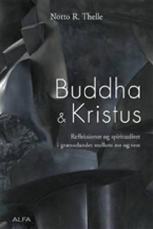 Buddha og Kristus : refleksioner og spiritualitet i grænselandet mellem øst og vest