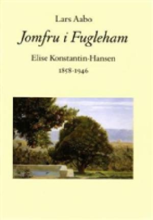 Jomfru i fugleham : Elise Konstantin-Hansen : 1858-1946