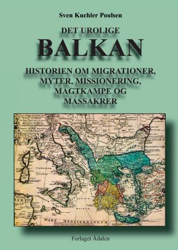 Det urolige Balkan : historien om migrationer, myter, missionering, magtkampe og massakrer