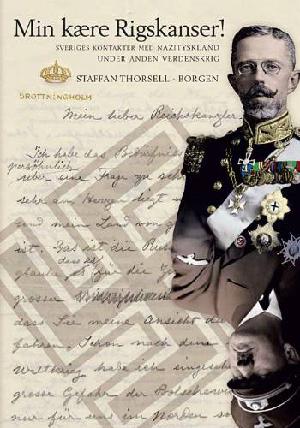 Min kære rigskansler : Sveriges kontakter til Hitlers Rigskancelli
