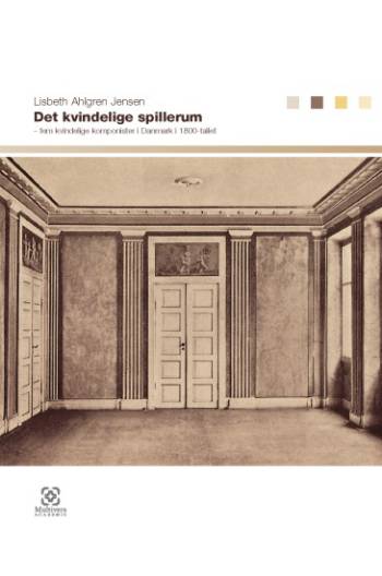 Det kvindelige spillerum : fem kvindelige komponister i Danmark i 1800-talet