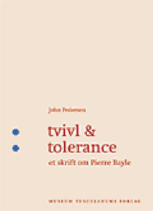 Tvivl og tolerance : et skrift om Pierre Bayle : en milepæl og et paradoks i oplysningens historie