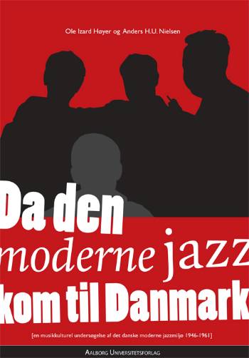Da den moderne jazz kom til Danmark : en multikulturel undersøgelse af det danske moderne jazzmiljø 1946-1961