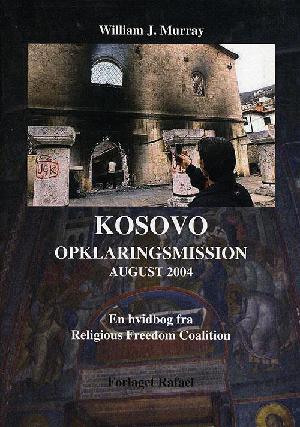 Kosovo - opklaringsmission august 2004 : en hvidbog fra Religious Freedom Coalition