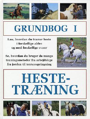 Grundbog i hestetræning : træning af heste i alle aldre og med alle typer evner