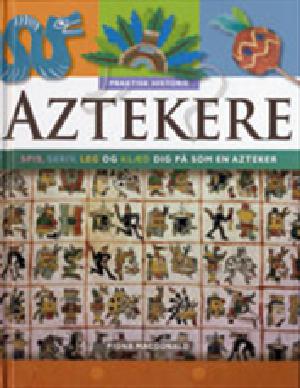 Aztekere : spis, skriv, leg og klæd dig på som en azteker
