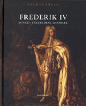 Frederik IV : konge i enevældens Danmark