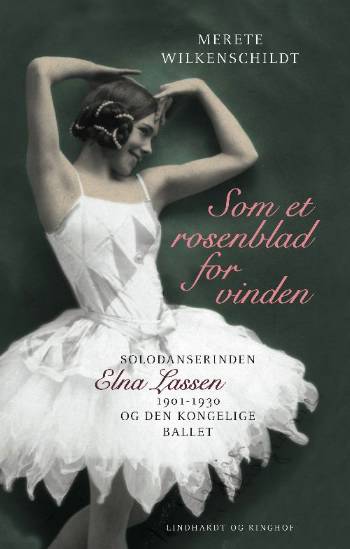 Som et rosenblad for vinden : solodanserinden Elna Lassen (1901-1930) og Den Kongelige Ballet