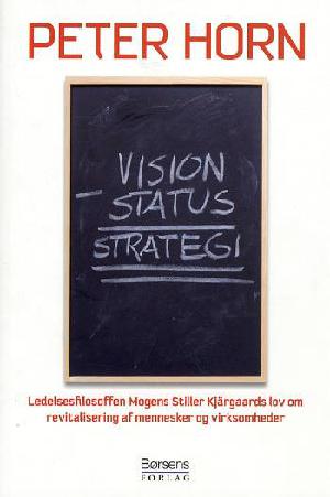 Vision minus status = strategi : ledelsesfilosoffen Mogens Stiller Kjärgaards lov om revitalisering af mennesker og virksomheder