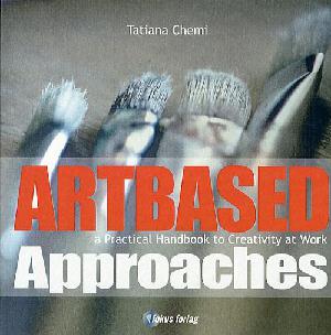 Artbased approaches : a practical handbook to creativity at work