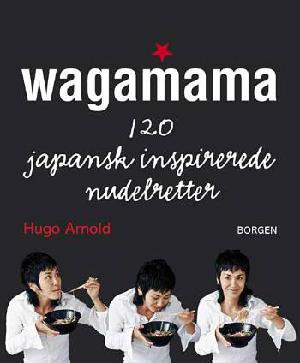 Wagamama : 120 japansk inspirede nudelretter