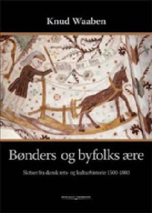 Bønders og byfolks ære : skitser fra dansk rets- og kulturhistorie 1500-1800