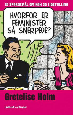 Hvorfor er feminister så snerpede? : 30 spørgsmål om køn og ligestilling