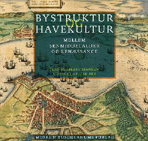 Bystruktur og havekultur : mellem senmiddelalder og renæssance : en kartografisk aflæsning og analyse af Øresundsregionens byer
