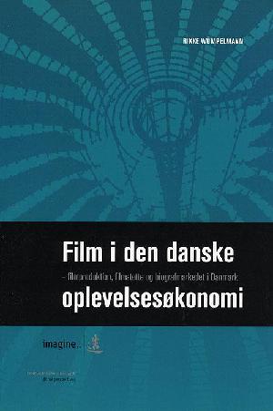 Film i den danske oplevelsesøkonomi : filmproduktion, filmstøtte og biografmarkedet i Danmark