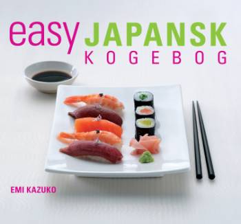Easy japansk kogebog : lækker, hjemmelavet japansk mad beskrevet trin for trin