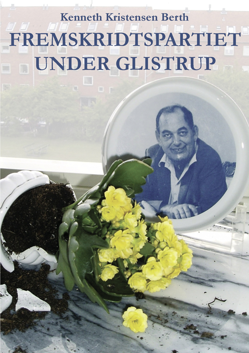 Fremskridtspartiet under Glistrup : Mogens Glistrup og Fremskridtspartiet 1972-1984