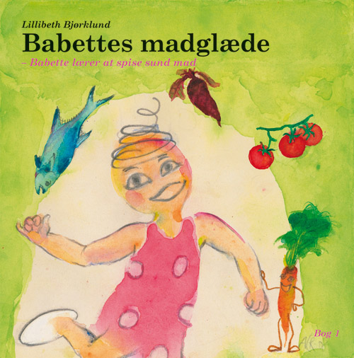 Babettes madglæde : Babette lærer at spise sund mad : familielærebog til oplæsning for børn på 2-8 år