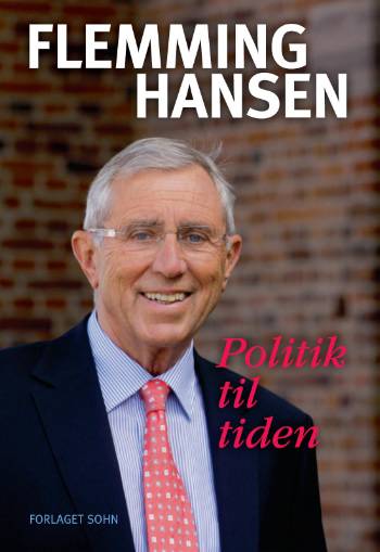 Politik til tiden : forhenværende transport- og energiminister Flemming Hansens liv som politiker og erhvervsmand