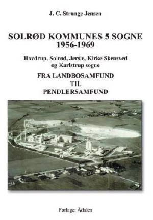 Solrød Kommunes 5 sogne 1900-1939 : Havdrup, Solrød, Jersie, Kirke Skensved og Karlstrup sogne. Bind 2 : 1956-1969 : fra landbosamfund til pendlersamfund