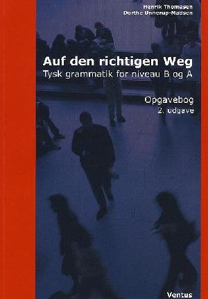 Auf den richtigen Weg : tysk grammatik for niveau B og A : grundbog -- Opgavebog