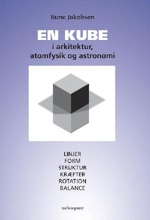 En kube i arkitektur, atomfysik og astronomi : linjer, form, struktur, kræfter, rotation, balance