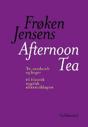 Frøken Jensens afternoon tea : te, sandwich og kager til klassisk engelsk eftermiddagste