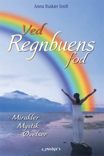 Ved regnbuens fod : mirakler, mystik, budskaber, drømme, visioner, øvelser