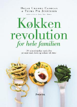 Køkkenrevolution for hele familien : 104 uimodståelige opskrifter på sund mad, børn og voksne vil elske