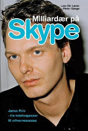 Milliardær på Skype : Janus Friis - fra telefonpasser til erhvervssucces