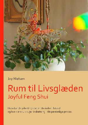 Rum til livsglæden : joyful Feng Shui : hvordan de ydre ting spejler din indre tilstand og hvordan du bruger indretning i din personlige proces