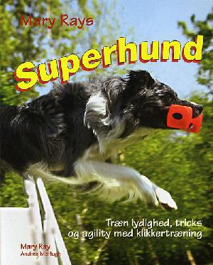 Mary Rays superhund : træn lydighed, agility og tricks med klikkertræning