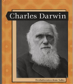 Charles Darwin : evolutionsteoriens fader