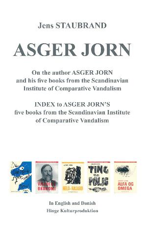 Asger Jorn : On the author Asger Jorn and his five books from the Scandinavian Institute of Comparative Vandalism : Index to Asger Jorn's five books from the Scandinavian Institute of Comparative Vandalism