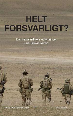 Helt forsvarligt? : Danmarks militære udfordringer i en usikker fremtid