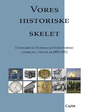 Vores historiske skelet : Danmarks og Europas kulturhistoriske udvikling i tusind år (850-1850)