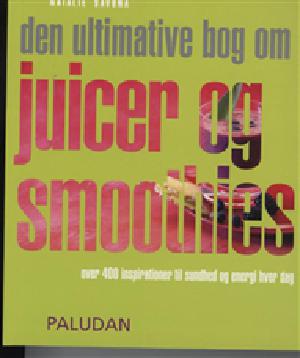 Den ultimative bog om juicer og smoothies