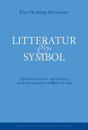 Litteratur & symbol : opfattelsen af symbol- og billedsprog i dansk litterær kritik fra Rahbek til Brandes