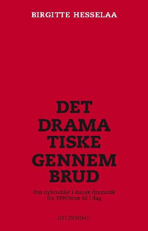 Det dramatiske gennembrud : om nybruddet i dansk dramatik fra 1990'erne til i dag