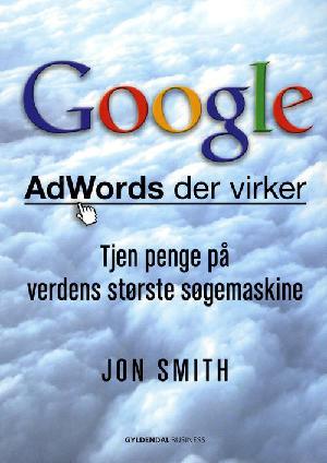 Google : AdWords der virker : tjen penge på verdens største søgemaskine