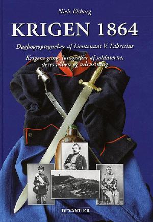 Krigen 1864 : dagbogsoptegnelser af lieutenant V. Fabricius : krigens gang, fotografier af soldaterne, deres våben og udrustning