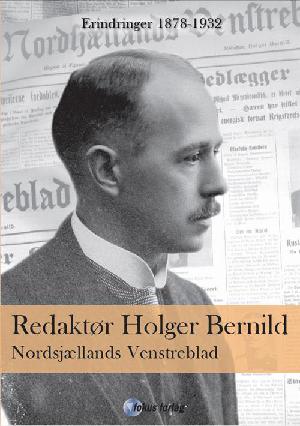 Redaktør Holger Bernild : Nordsjællands Venstreblad : erindringer 1878-1932