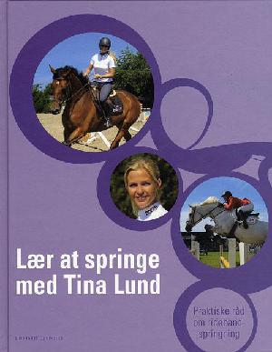 Lær at springe med Tina Lund : praktiske råd om ridebanespringning